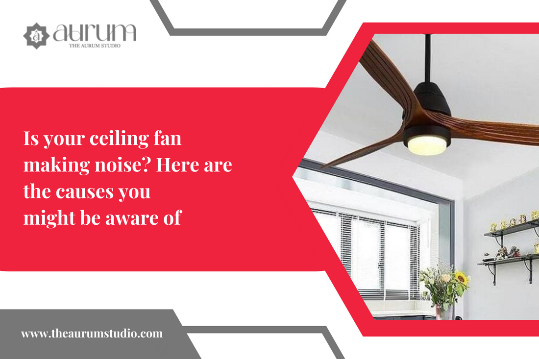 Is Your Ceiling Fan Making Noise? Here Are The Causes You Might be Aware of