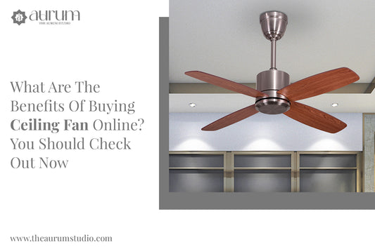 What Are The Benefits Of Buying Ceiling Fan Online? You Should Check Out Now