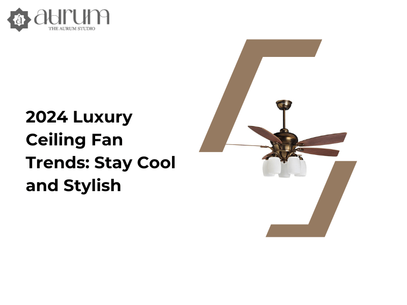 2024 Luxury Ceiling Fan Trends: Stay Cool and Stylish