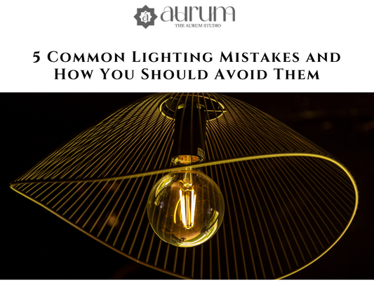 5 Common Lighting Mistakes and How You Should Avoid Them