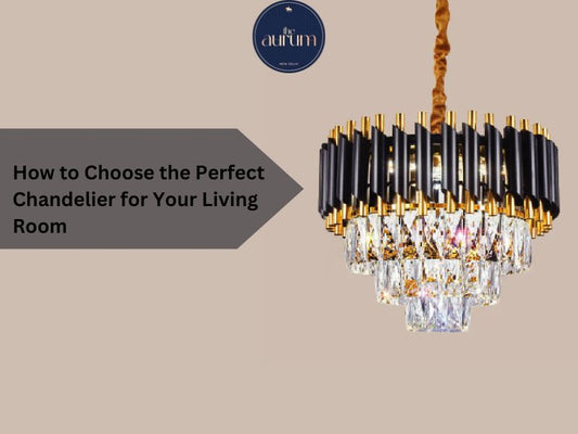 How to Choose the Perfect Chandelier for Your Living Room