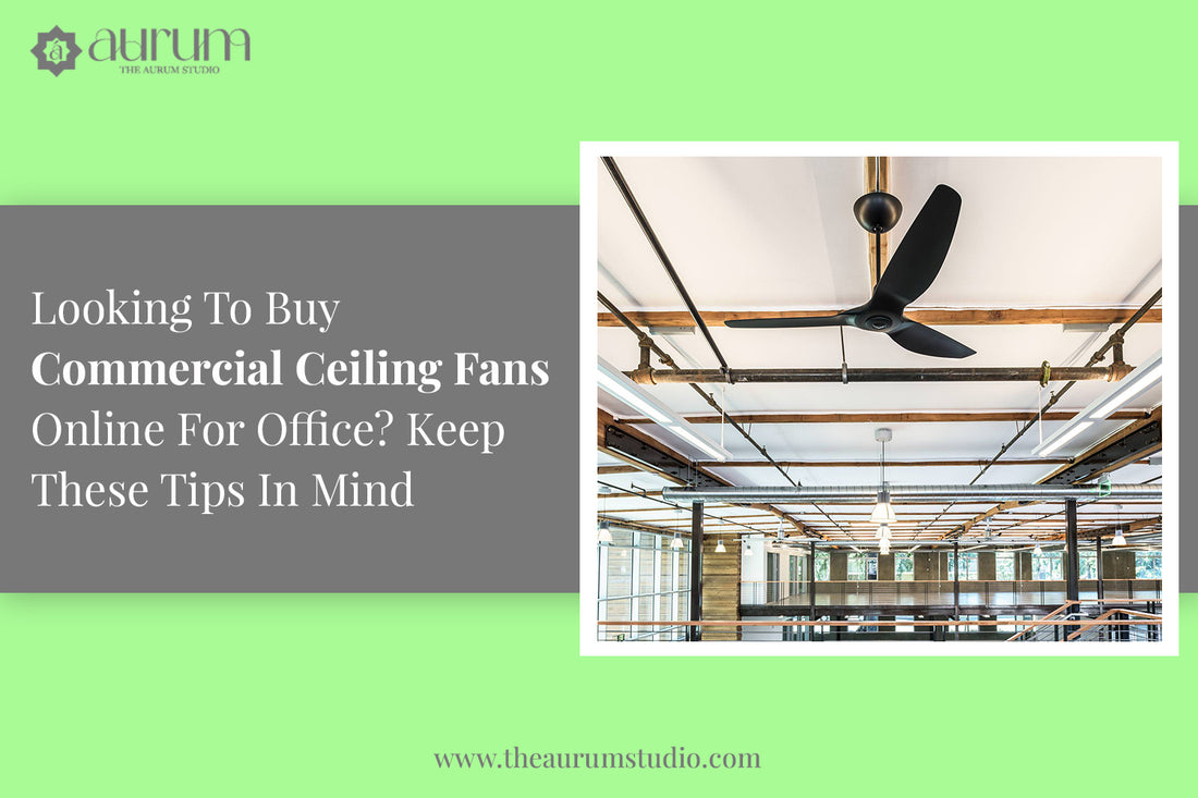 Looking To Buy Commercial Ceiling Fans Online For Office? Keep These Tips In Mind